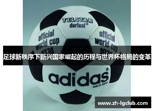 足球新秩序下新兴国家崛起的历程与世界杯格局的变革