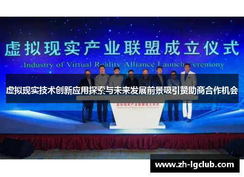 虚拟现实技术创新应用探索与未来发展前景吸引赞助商合作机会