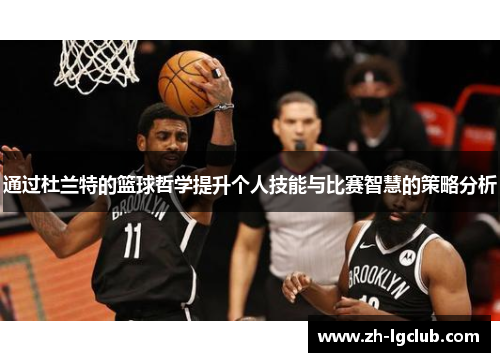 通过杜兰特的篮球哲学提升个人技能与比赛智慧的策略分析 通过杜兰特的篮球哲学提升个人技能与比赛智慧的策略分析