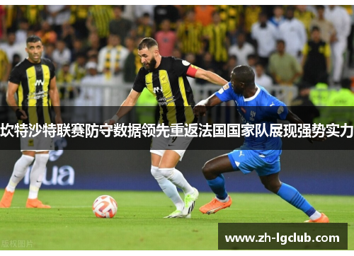 坎特沙特联赛防守数据领先重返法国国家队展现强势实力 坎特沙特联赛防守数据领先重返法国国家队展现强势实力