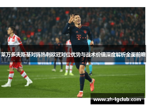 莱万多夫斯基对阵热刺欧冠对位优势与战术价值深度解析全面前瞻