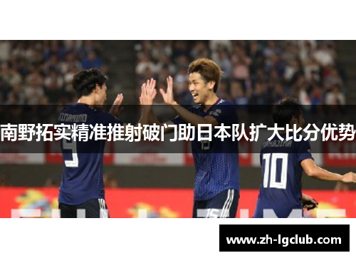 南野拓实精准推射破门助日本队扩大比分优势